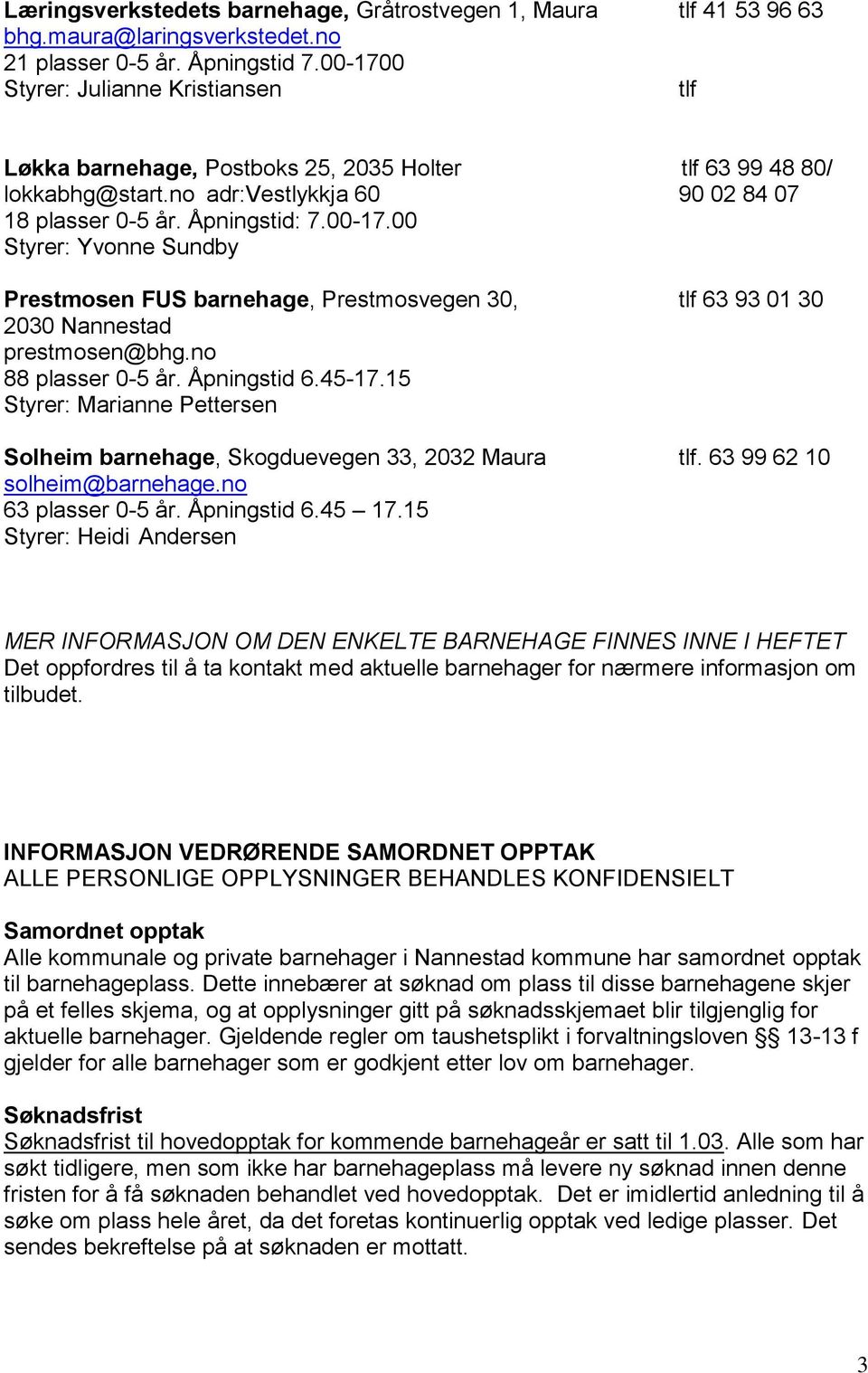 no 88 plasser 0-5 år. Åpningstid 6.45-17.15 Styrer: Marianne Pettersen Solheim barnehage, Skogduevegen 33, 2032 Maura tlf. 63 99 62 10 solheim@barnehage.no 63 plasser 0-5 år. Åpningstid 6.45 17.