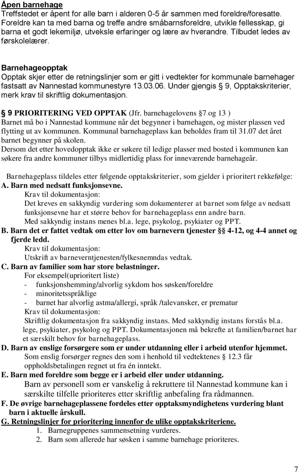 Barnehageopptak Opptak skjer etter de retningslinjer som er gitt i vedtekter for kommunale barnehager fastsatt av Nannestad kommunestyre 13.03.06.