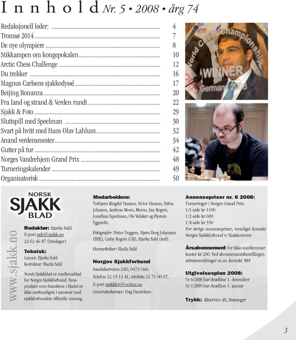 .. 32 Anand verdensmester... 34 Gutter på tur... 42 Norges Vandrehjem Grand Prix... 48 Turneringskalender... 49 Organisatorisk... 50 Redaktør: Bjarke Sahl E-post nsb@sjakk.
