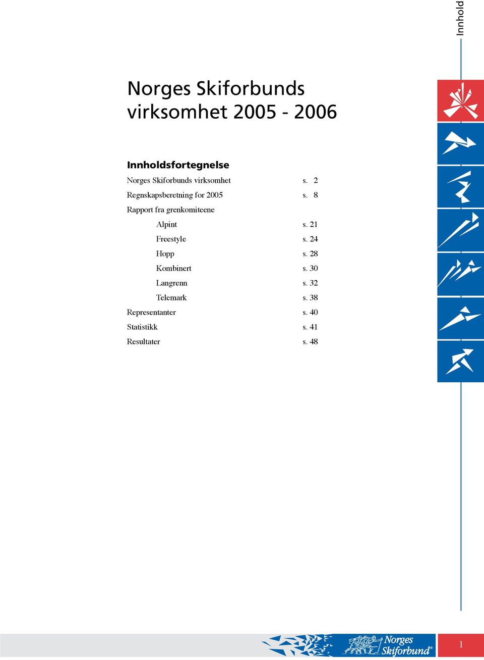 8 Rapport fra grenkomiteene Alpint s. 21 Freestyle s. 24 Hopp s.