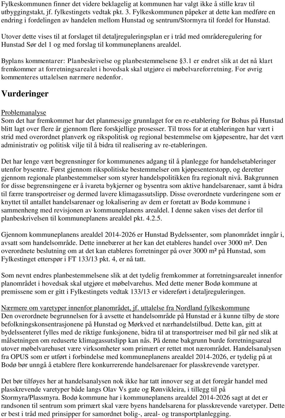 Utover dette vises til at forslaget til detaljreguleringsplan er i tråd med områderegulering for Hunstad Sør del 1 og med forslag til kommuneplanens arealdel.