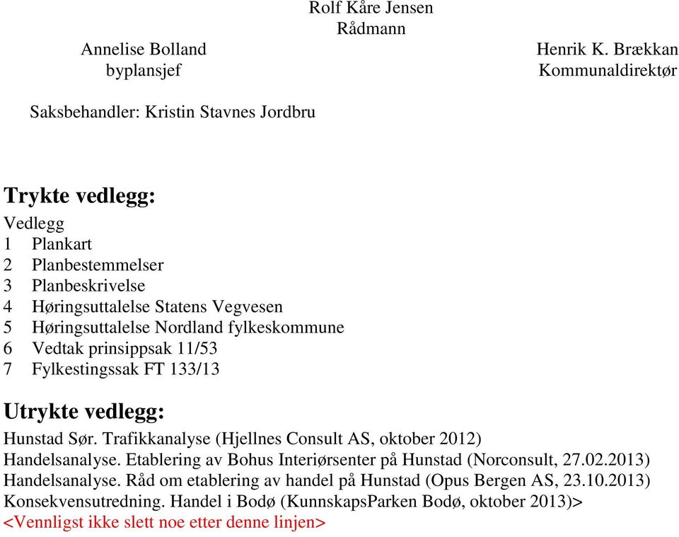 Høringsuttalelse Nordland fylkeskommune 6 Vedtak prinsippsak 11/53 7 Fylkestingssak FT 133/13 Utrykte vedlegg: Hunstad Sør.