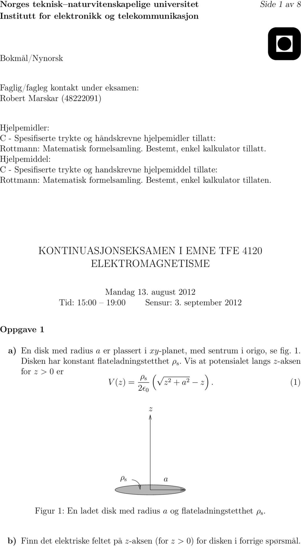 Hjelpemiddel: C - pesifiserte trykte og handskrene hjelpemiddel tillate: Rottmann: Matematisk formelsamling. Bestemt, enkel kalkulator tillaten.