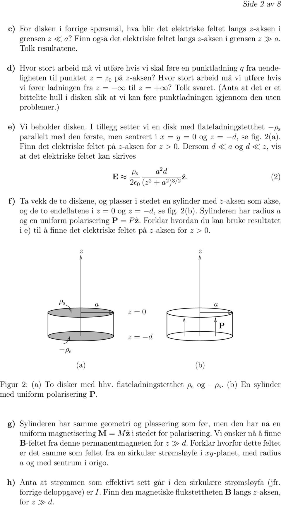 (Anta at det er et bittelite hull i disken slik at i kan føre punktladningen igjennom den uten problemer.) e) Vi beholder disken.