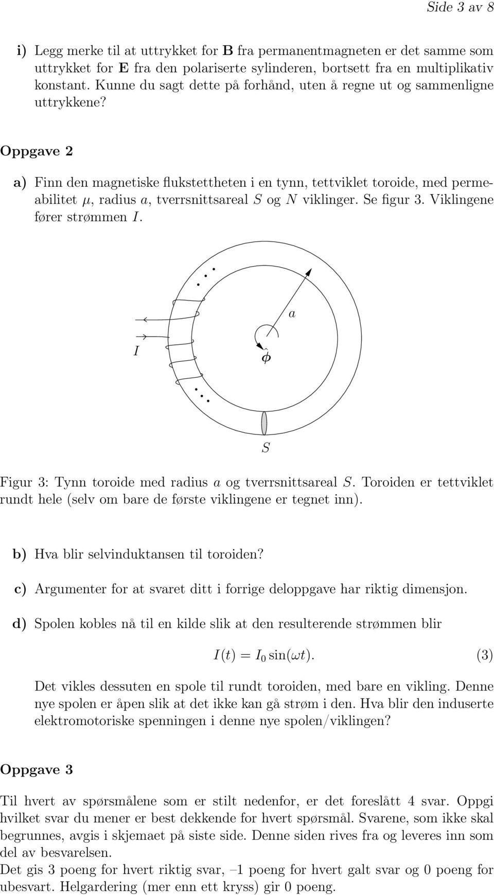 Oppgae 2 a) Finn den magnetiske flukstettheten i en tynn, tettiklet toroide, med permeabilitet µ, radius a, terrsnittsareal og N iklinger. e figur 3. Viklingene fører strømmen I.