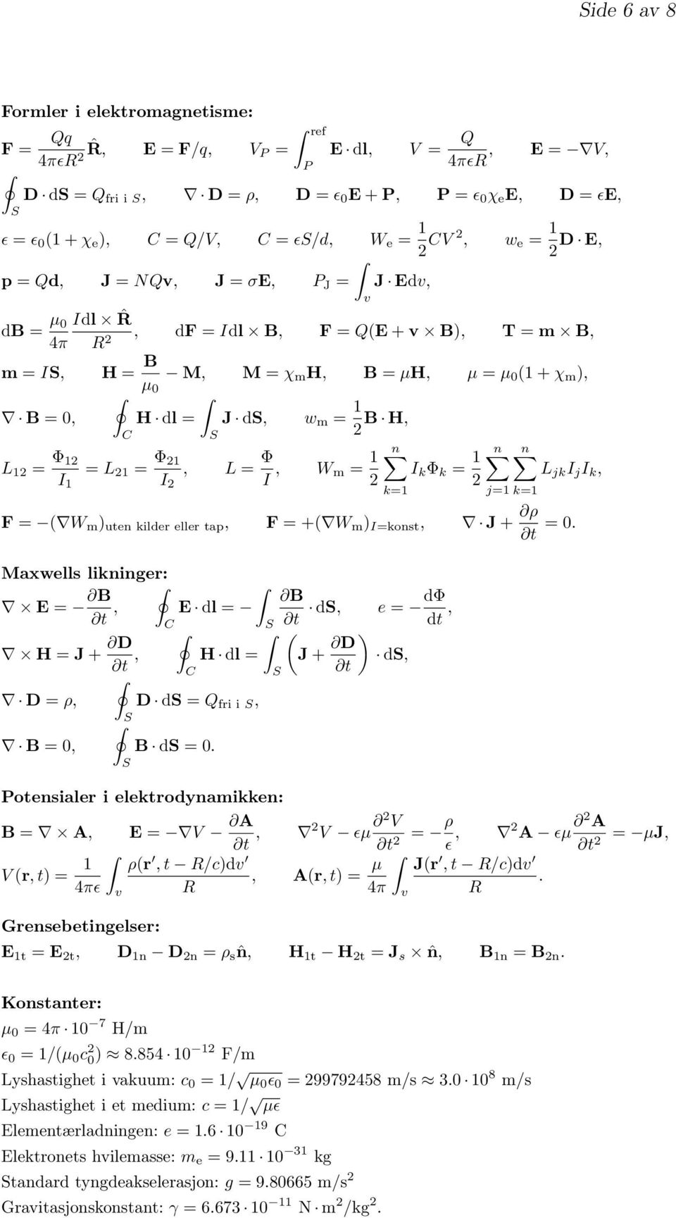 dl = J d, w m = 1 2 B H, C L 12 = Φ 12 I 1 = L 21 = Φ 21 I 2, L = Φ I, W m = 1 2 n I k Φ k = 1 2 k=1 n j=1 k=1 n L jk I j I k, F = ( W m ) uten kilder eller tap, F = +( W m ) I=konst, J + ρ t = 0.