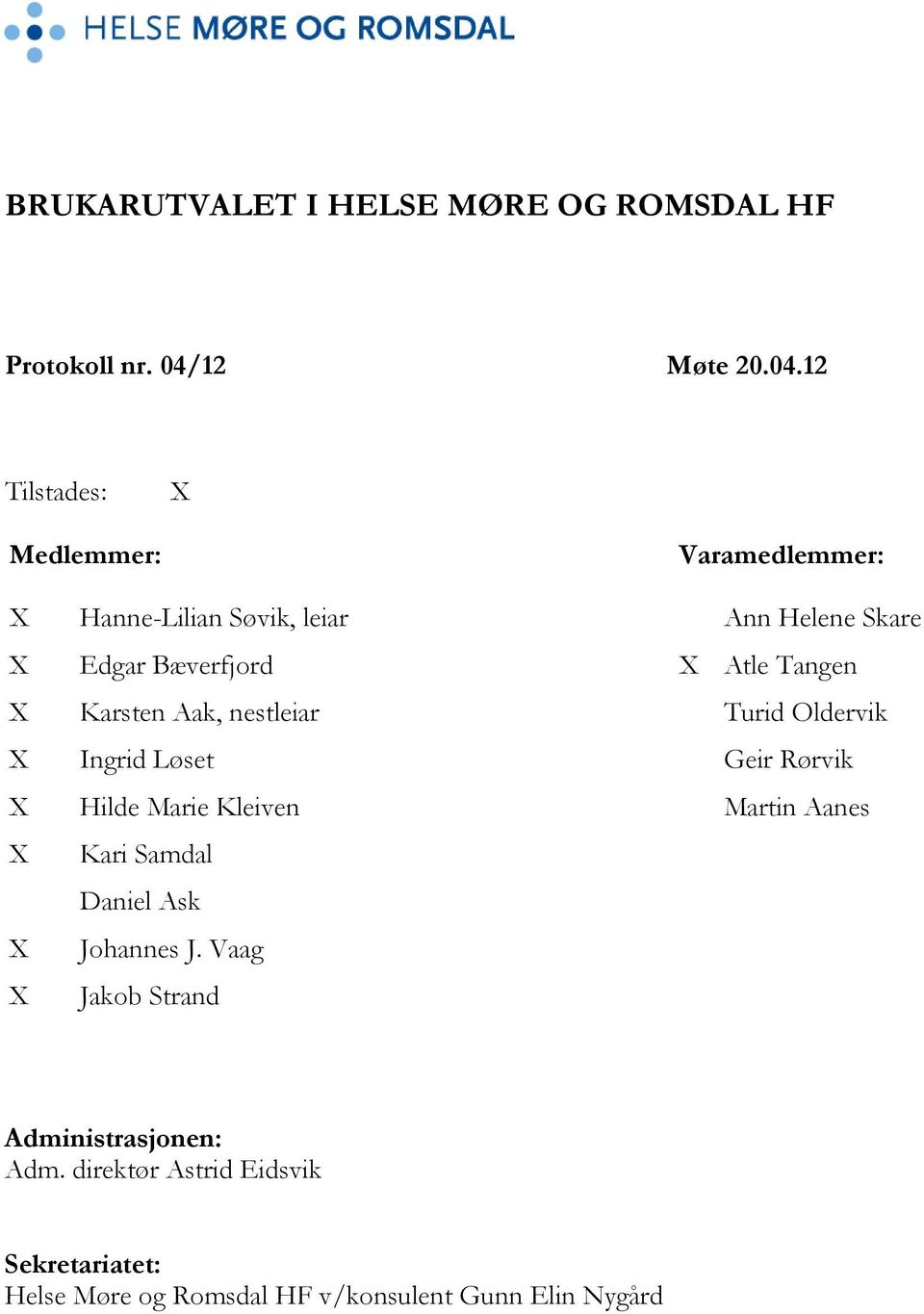 12 Tilstades: X Medlemmer: Varamedlemmer: X Hanne-Lilian Søvik, leiar Ann Helene Skare X Edgar Bæverfjord X Atle