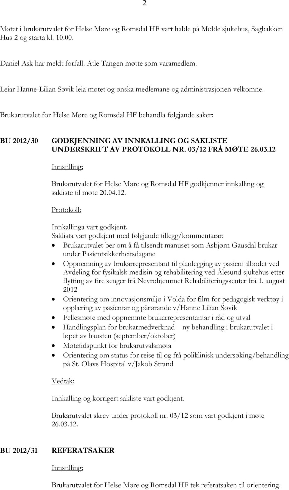 Brukarutvalet for Helse Møre og Romsdal HF behandla følgjande saker: BU 2012/30 GODKJENNING AV INNKALLING OG SAKLISTE UNDERSKRIFT AV PROTOKOLL NR. 03/