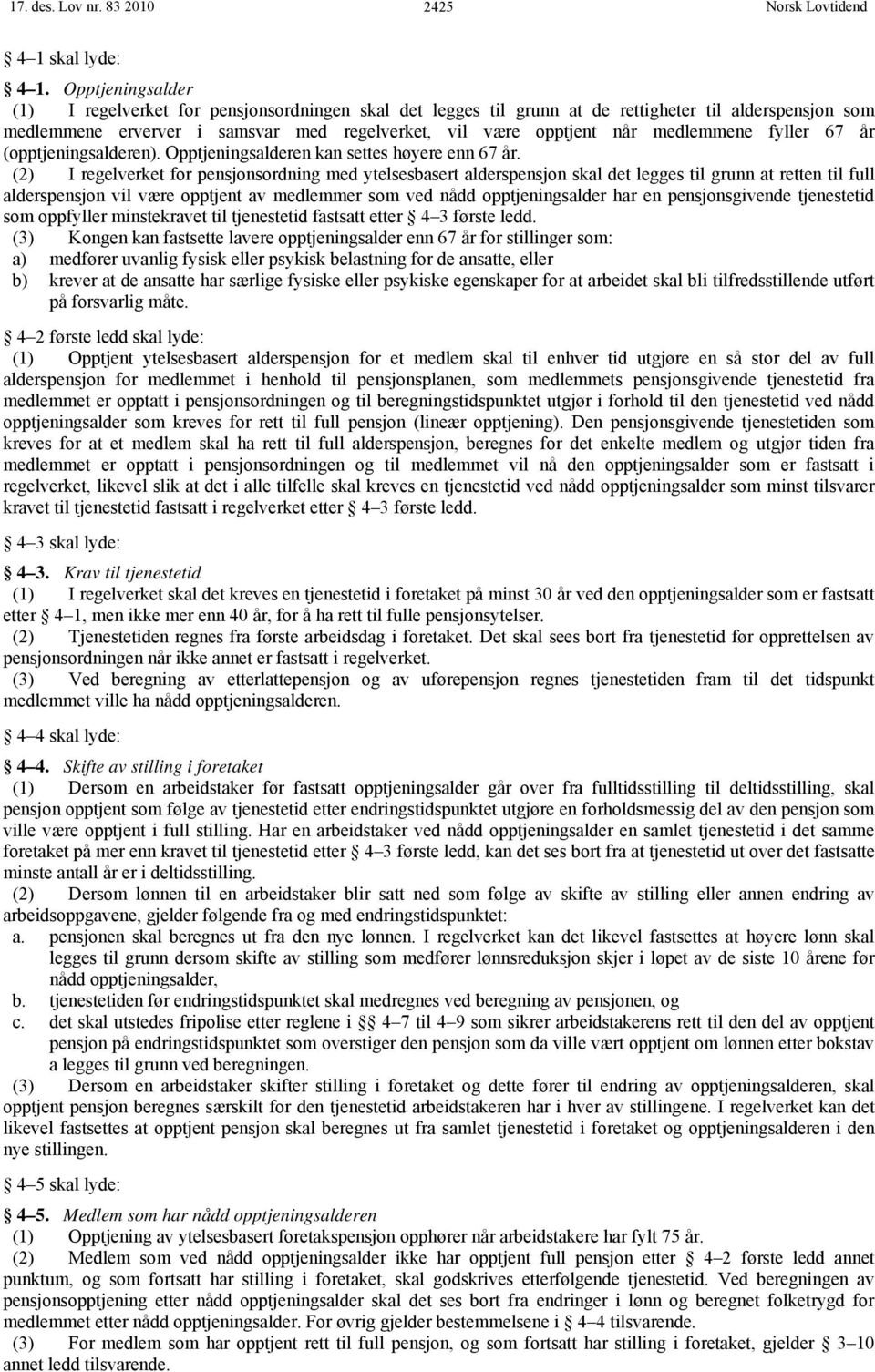 medlemmene fyller 67 år (opptjeningsalderen). Opptjeningsalderen kan settes høyere enn 67 år.