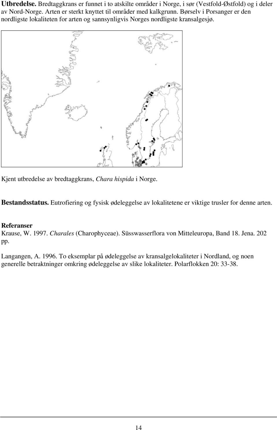 Eutrofiering og fysisk ødeleggelse av lokalitetene er viktige trusler for denne arten. Referanser Krause, W. 1997. Charales (Charophyceae). Süsswasserflora von Mitteleuropa, Band 18.