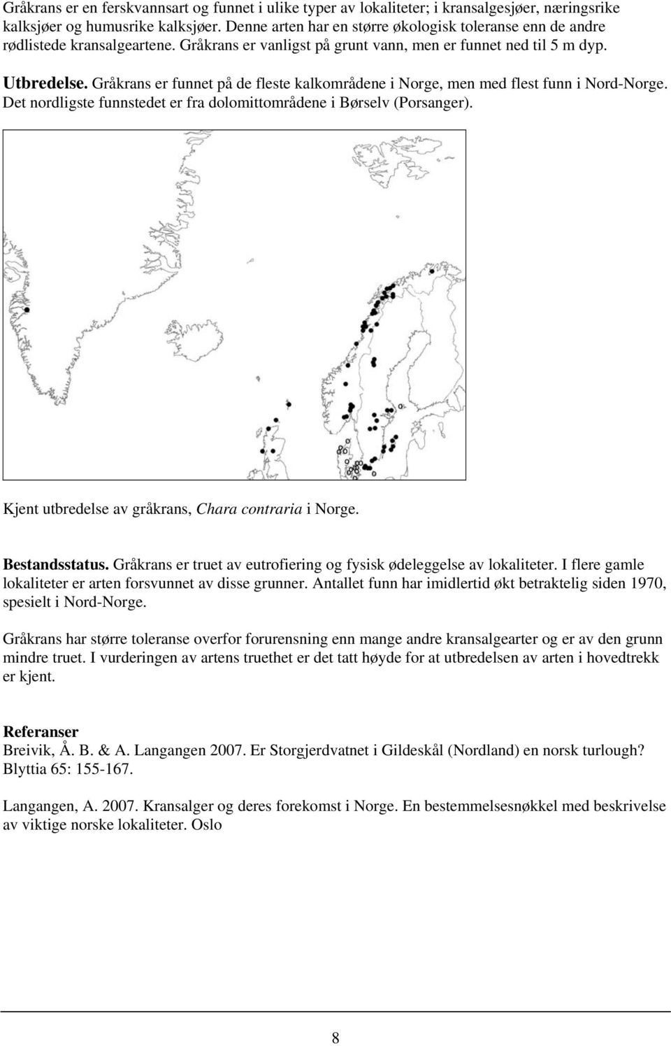 Gråkrans er funnet på de fleste kalkområdene i Norge, men med flest funn i Nord-Norge. Det nordligste funnstedet er fra dolomittområdene i Børselv (Porsanger).