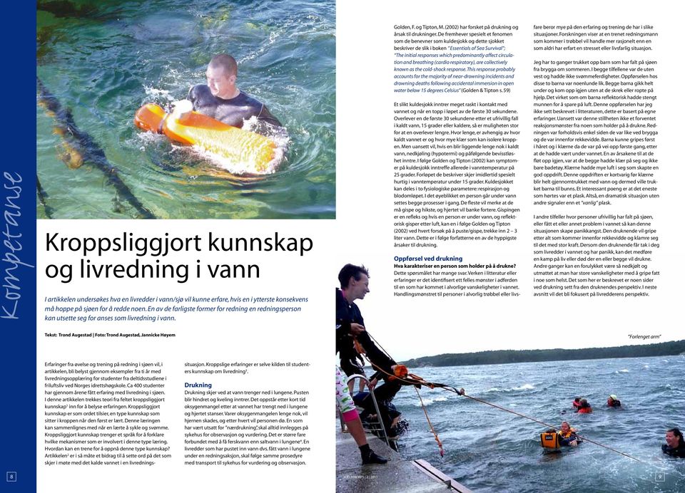 De fremhever spesielt et fenomen som de benevner som kuldesjokk og dette sjokket beskriver de slik i boken Essentials of Sea Survival ; The initial responses which predominantly affect circulation