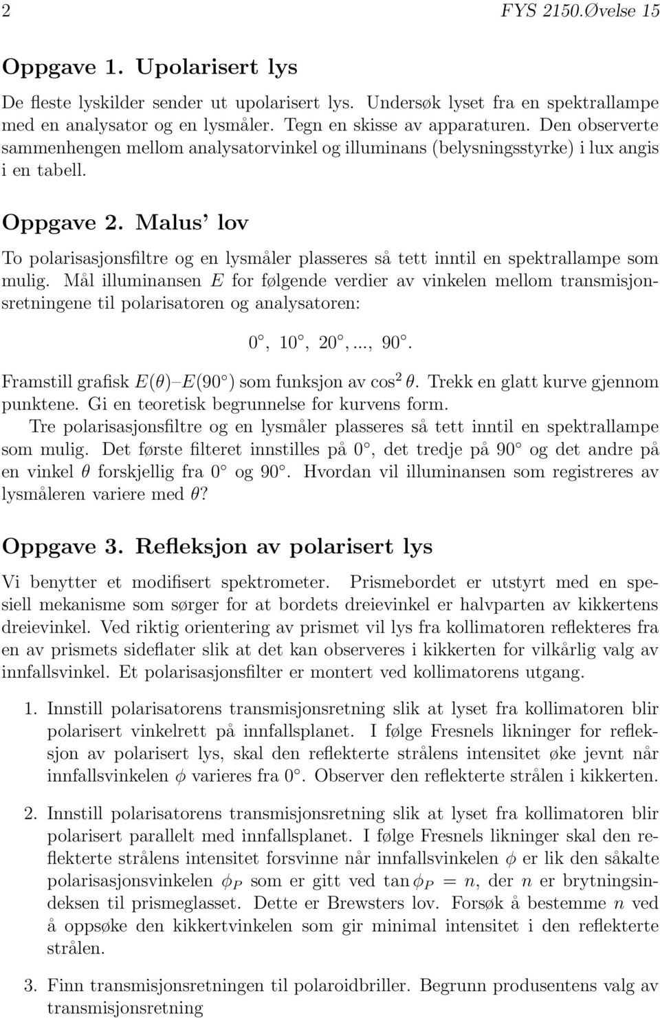 Malus lov To polarisasjonsfiltre og en lysmåler plasseres så tett inntil en spektrallampe som mulig.