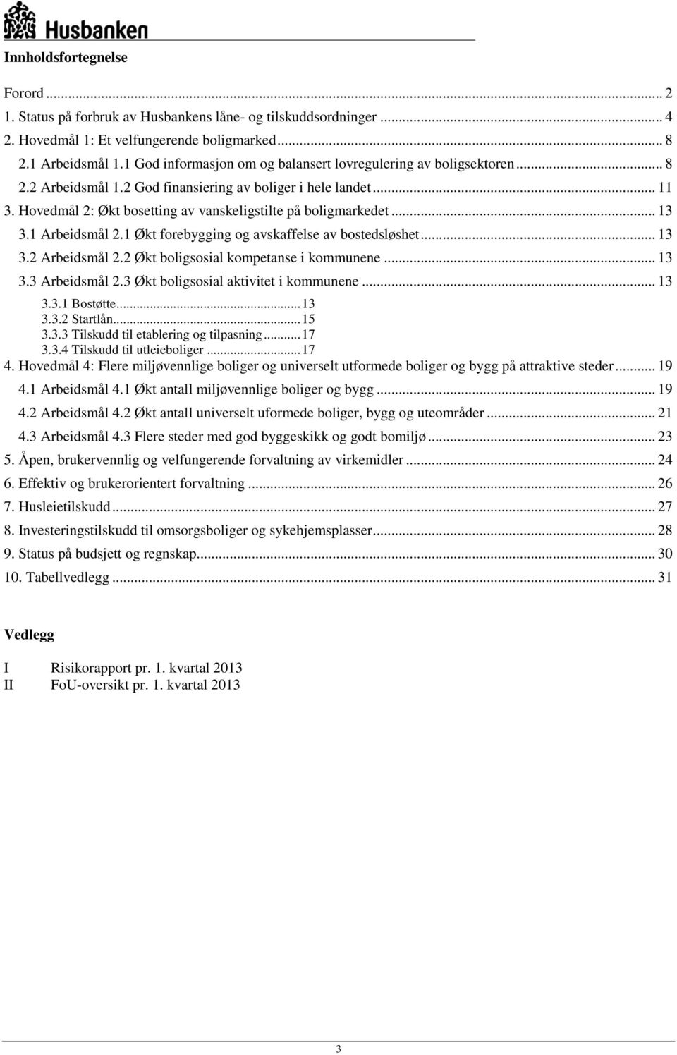 Hovedmål 2: Økt bosetting av vanskeligstilte på boligmarkedet... 13 3.1 Arbeidsmål 2.1 Økt forebygging og avskaffelse av bostedsløshet... 13 3.2 Arbeidsmål 2.2 Økt boligsosial kompetanse i kommunene.