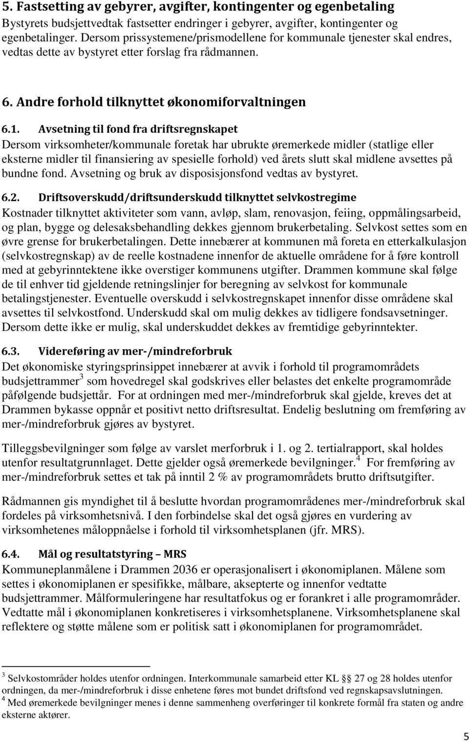 Avsetning til fond fra driftsregnskapet Dersom virksomheter/kommunale foretak har ubrukte øremerkede midler (statlige eller eksterne midler til finansiering av spesielle forhold) ved årets slutt skal