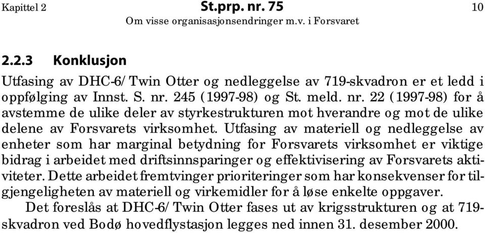 aktiviteter. Dette arbeidet fremtvinger prioriteringer som har konsekvenser for tilgjengeligheten av materiell og virkemidler for å løse enkelte oppgaver.