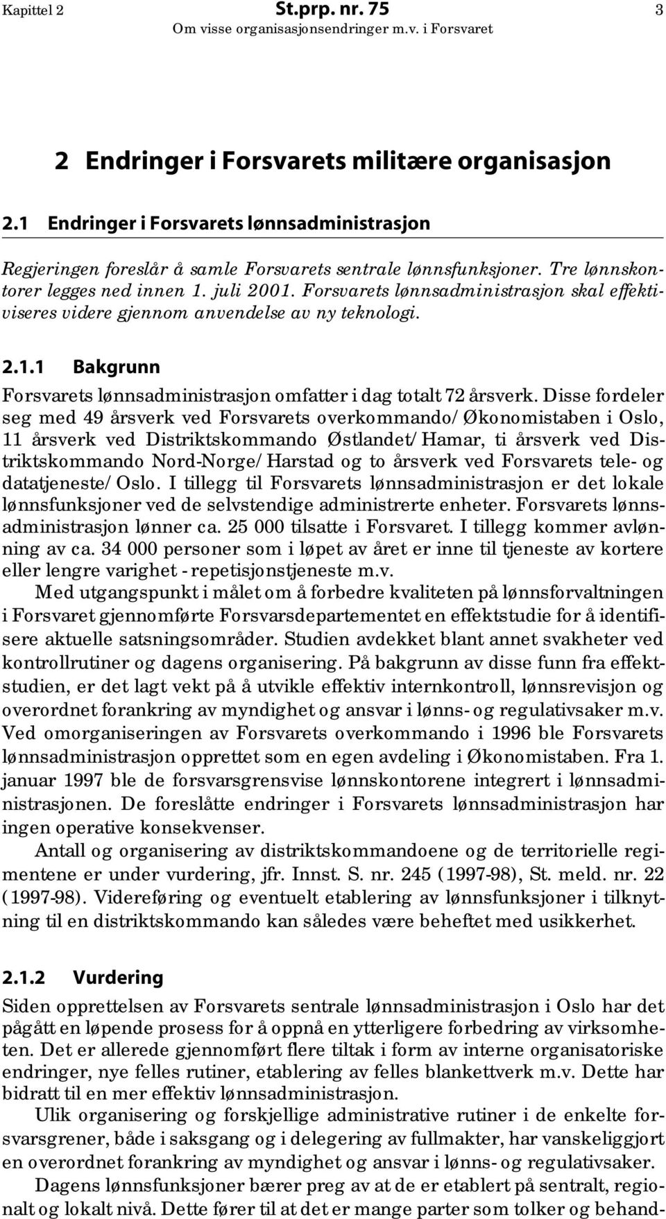 Disse fordeler seg med 49 årsverk ved Forsvarets overkommando/økonomistaben i Oslo, 11 årsverk ved Distriktskommando Østlandet/Hamar, ti årsverk ved Distriktskommando Nord-Norge/Harstad og to årsverk