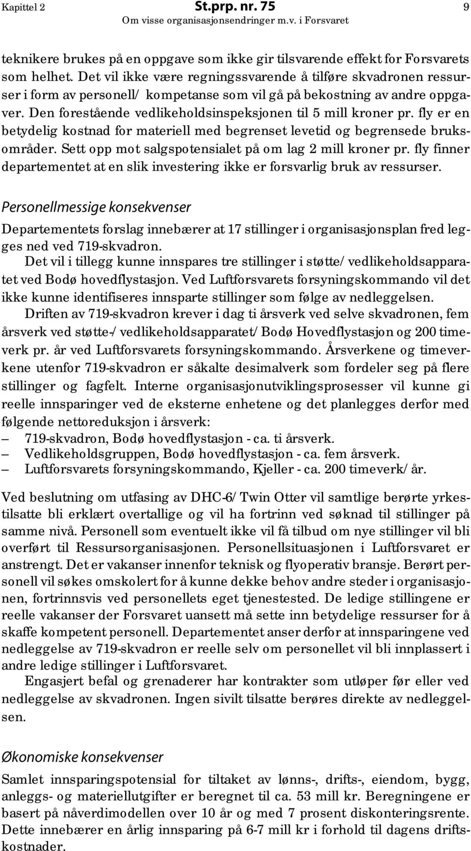 Den forestående vedlikeholdsinspeksjonen til 5 mill kroner pr. fly er en betydelig kostnad for materiell med begrenset levetid og begrensede bruksområder.