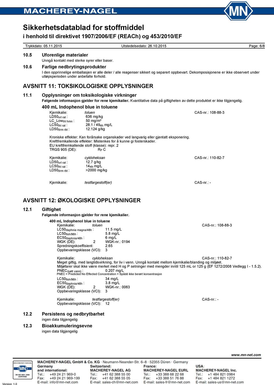 1 Opplysninger om toksikologiske virkninger Følgende informasjon gjelder for rene kjemikalier. Kvantitative data på giftigheten av dette produktet er ikke tilgjengelig. Kjemikalie: toluen CAS-nr.