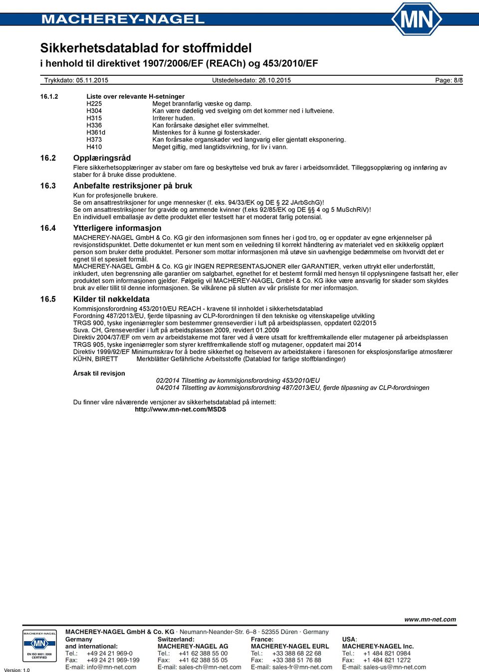 H410 Meget giftig, med langtidsvirkning, for liv i vann. 16.2 Opplæringsråd Flere sikkerhetsopplæringer av staber om fare og beskyttelse ved bruk av farer i arbeidsområdet.