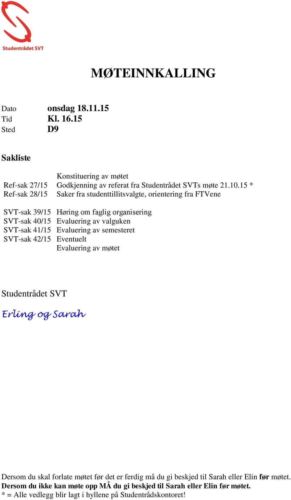 41/15 Evaluering av semesteret SVT-sak 42/15 Eventuelt Evaluering av møtet Studentrådet SVT Erling og Sarah Dersom du skal forlate møtet før det er ferdig må du gi