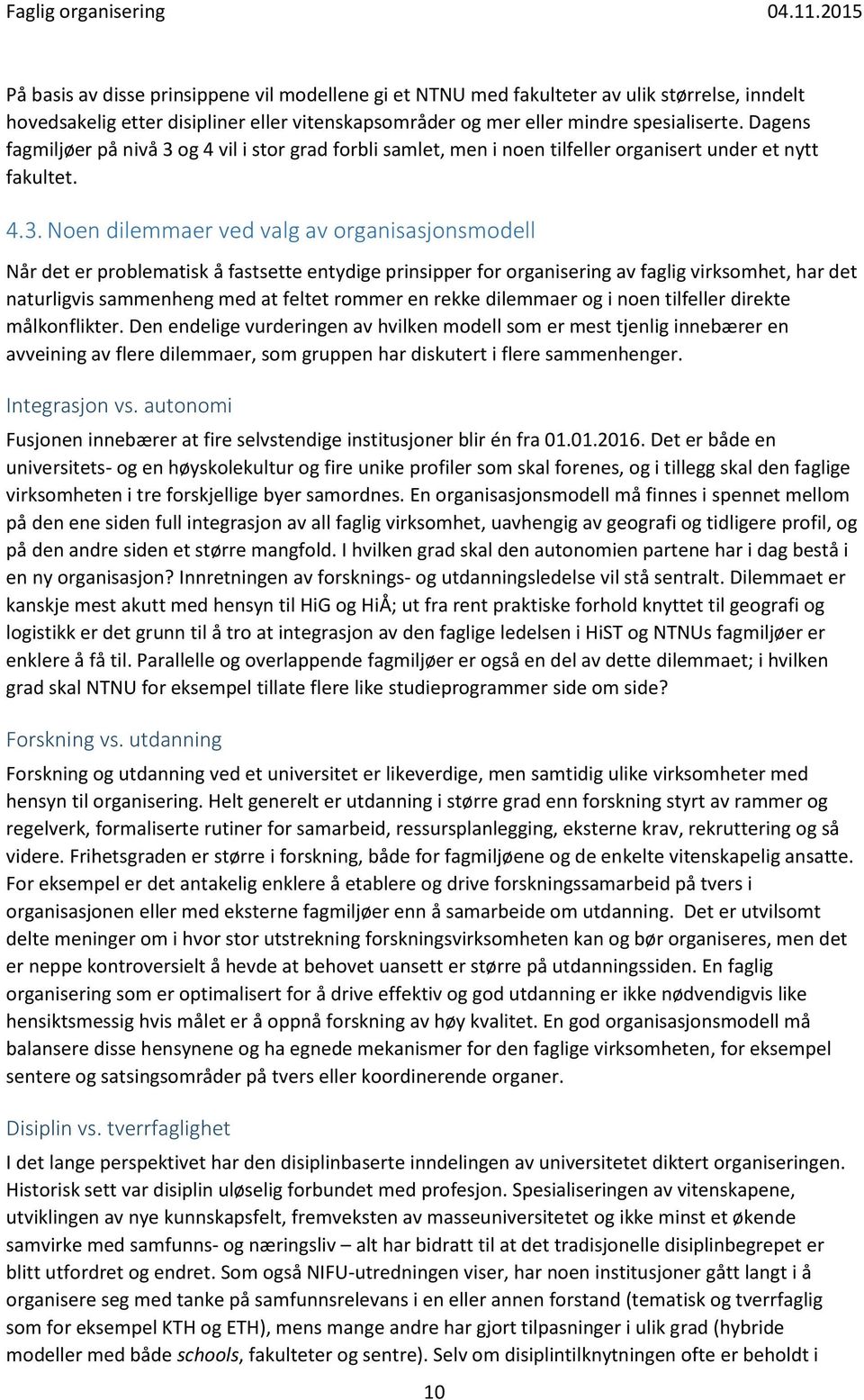 og 4 vil i stor grad forbli samlet, men i noen tilfeller organisert under et nytt fakultet. 4.3.