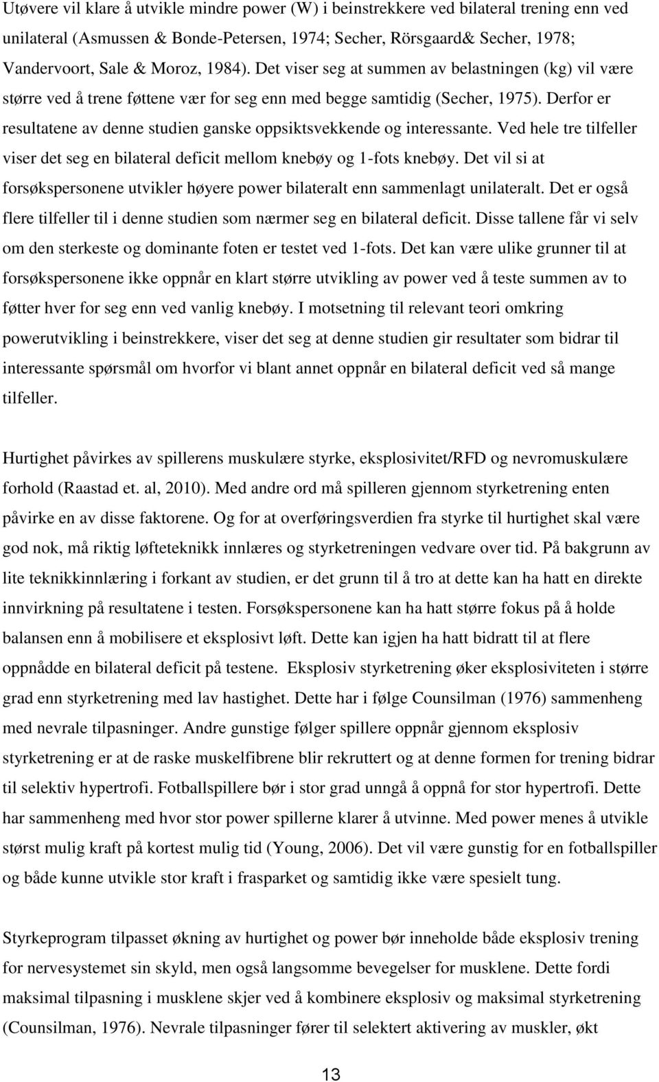 Derfor er resultatene av denne studien ganske oppsiktsvekkende og interessante. Ved hele tre tilfeller viser det seg en bilateral deficit mellom knebøy og 1-fots knebøy.