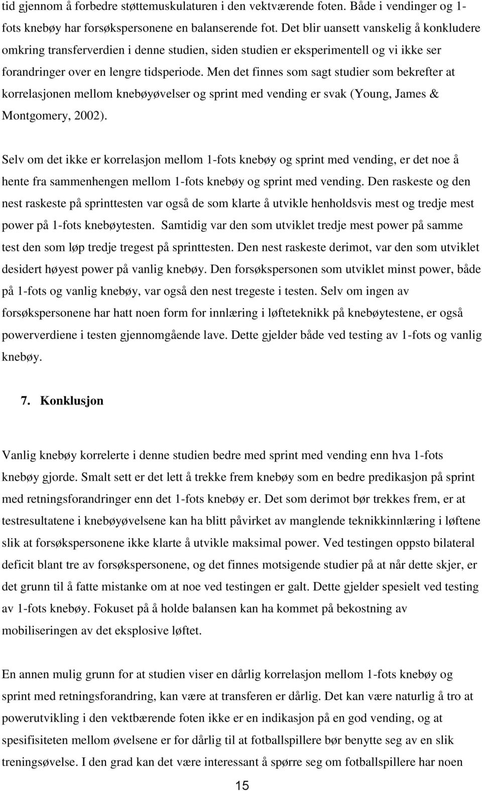 Men det finnes som sagt studier som bekrefter at korrelasjonen mellom knebøyøvelser og sprint med vending er svak (Young, James & Montgomery, 2002).