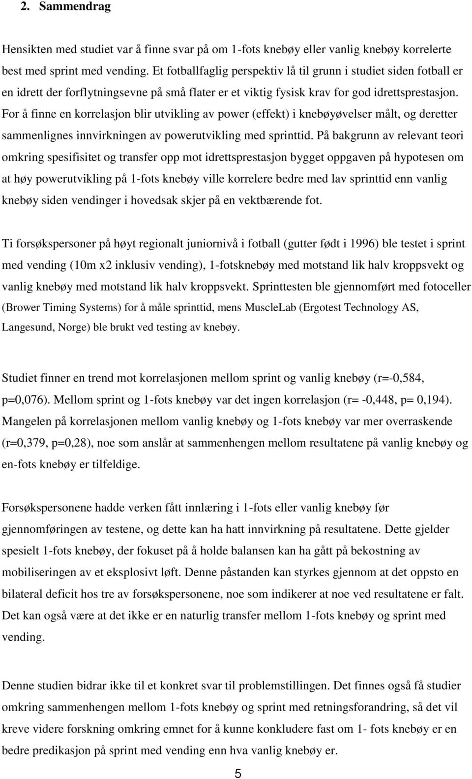 For å finne en korrelasjon blir utvikling av power (effekt) i knebøyøvelser målt, og deretter sammenlignes innvirkningen av powerutvikling med sprinttid.