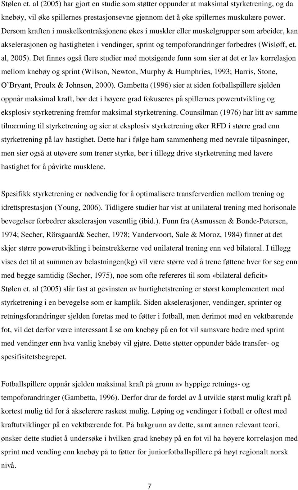 Det finnes også flere studier med motsigende funn som sier at det er lav korrelasjon mellom knebøy og sprint (Wilson, Newton, Murphy & Humphries, 1993; Harris, Stone, O Bryant, Proulx & Johnson,