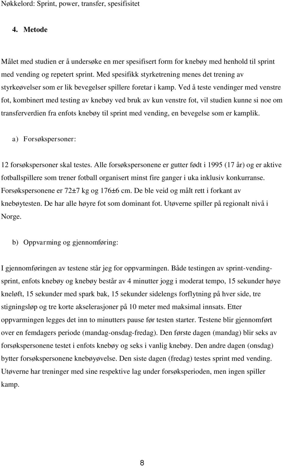 Ved å teste vendinger med venstre fot, kombinert med testing av knebøy ved bruk av kun venstre fot, vil studien kunne si noe om transferverdien fra enfots knebøy til sprint med vending, en bevegelse