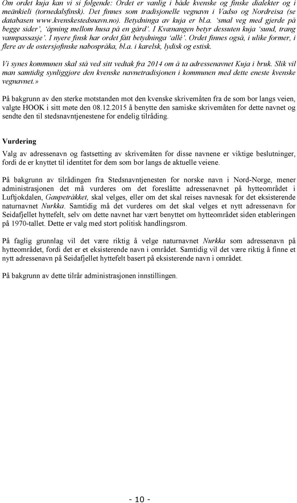 I nyere finsk har ordet fått betydninga allé. Ordet finnes også, i ulike former, i flere av de østersjøfinske nabospråka, bl.a. i karelsk, lydisk og estisk.