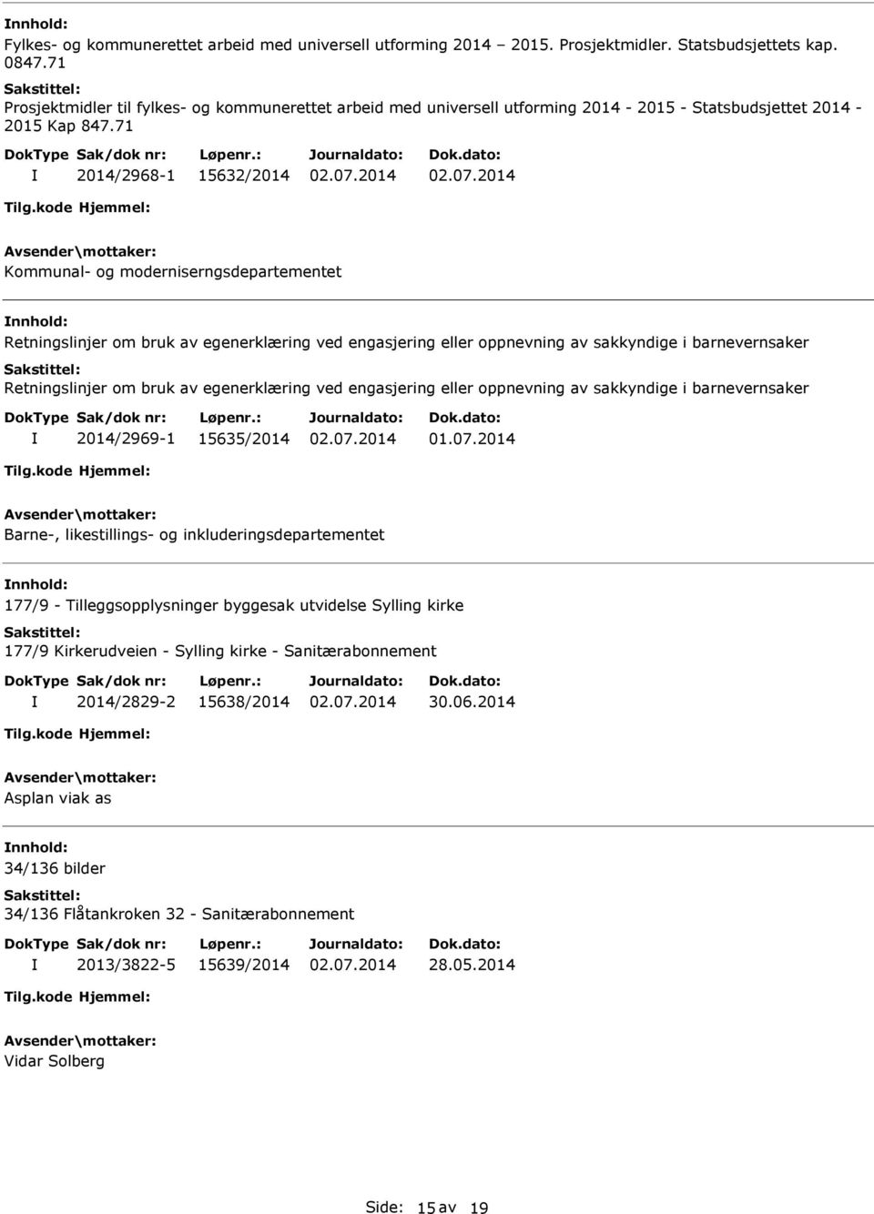 71 2014/2968-1 15632/2014 Kommunal- og moderniserngsdepartementet Retningslinjer om bruk av egenerklæring ved engasjering eller oppnevning av sakkyndige i barnevernsaker Retningslinjer om bruk av