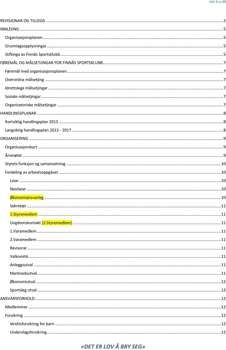 .. 8 Krtsiktig handlingsplan 2013... 8 Langsiktig handlingsplan 2013-2017... 8 ORGANISERING... 9 Organisasjnskart... 9 Årsmøtet... 9 Styrets funksjn g samansetning... 10 Frdeling av arbeidsppgåver.