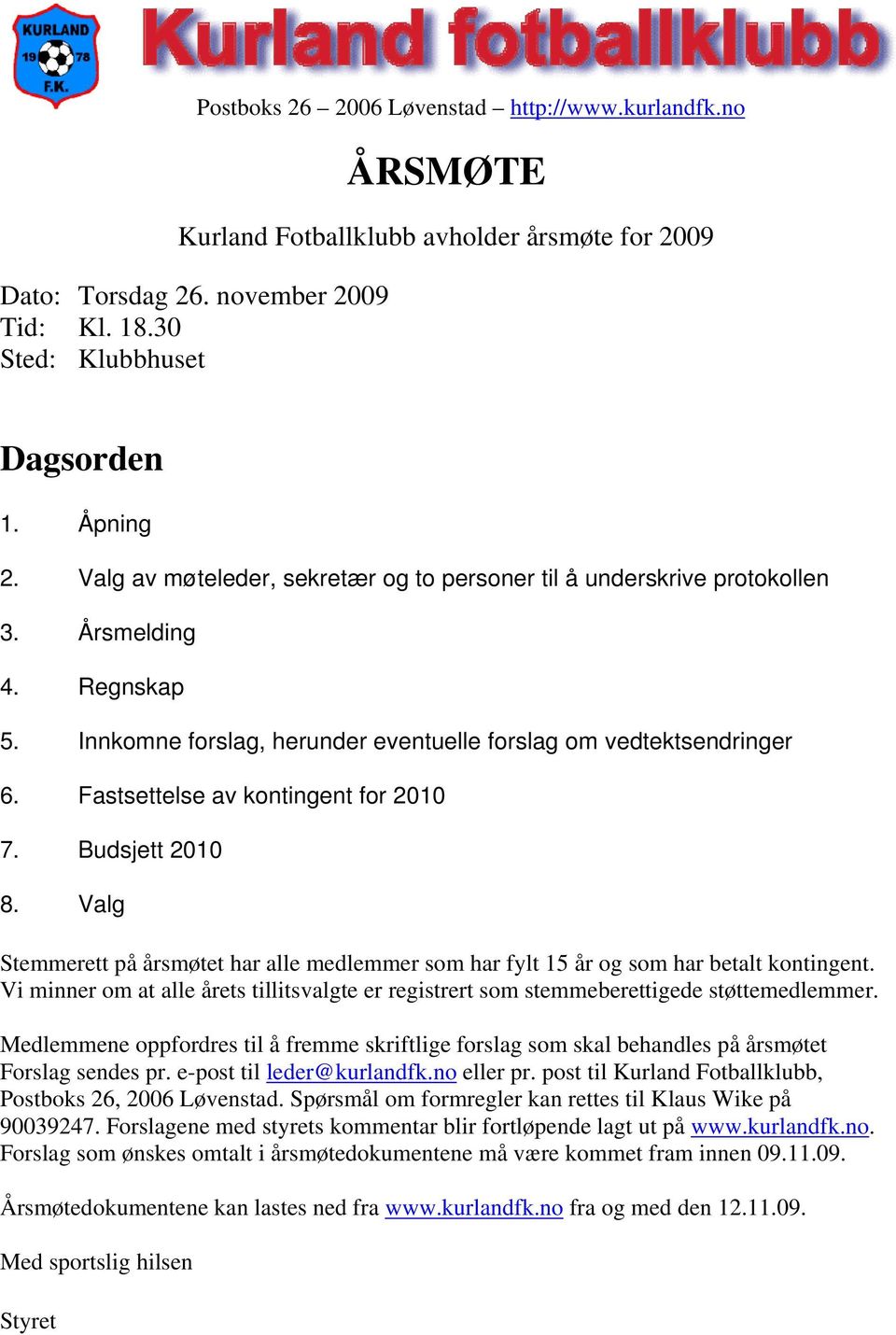 Fastsettelse av kontingent for 2010 7. Budsjett 2010 8. Valg Stemmerett på årsmøtet har alle medlemmer som har fylt 15 år og som har betalt kontingent.