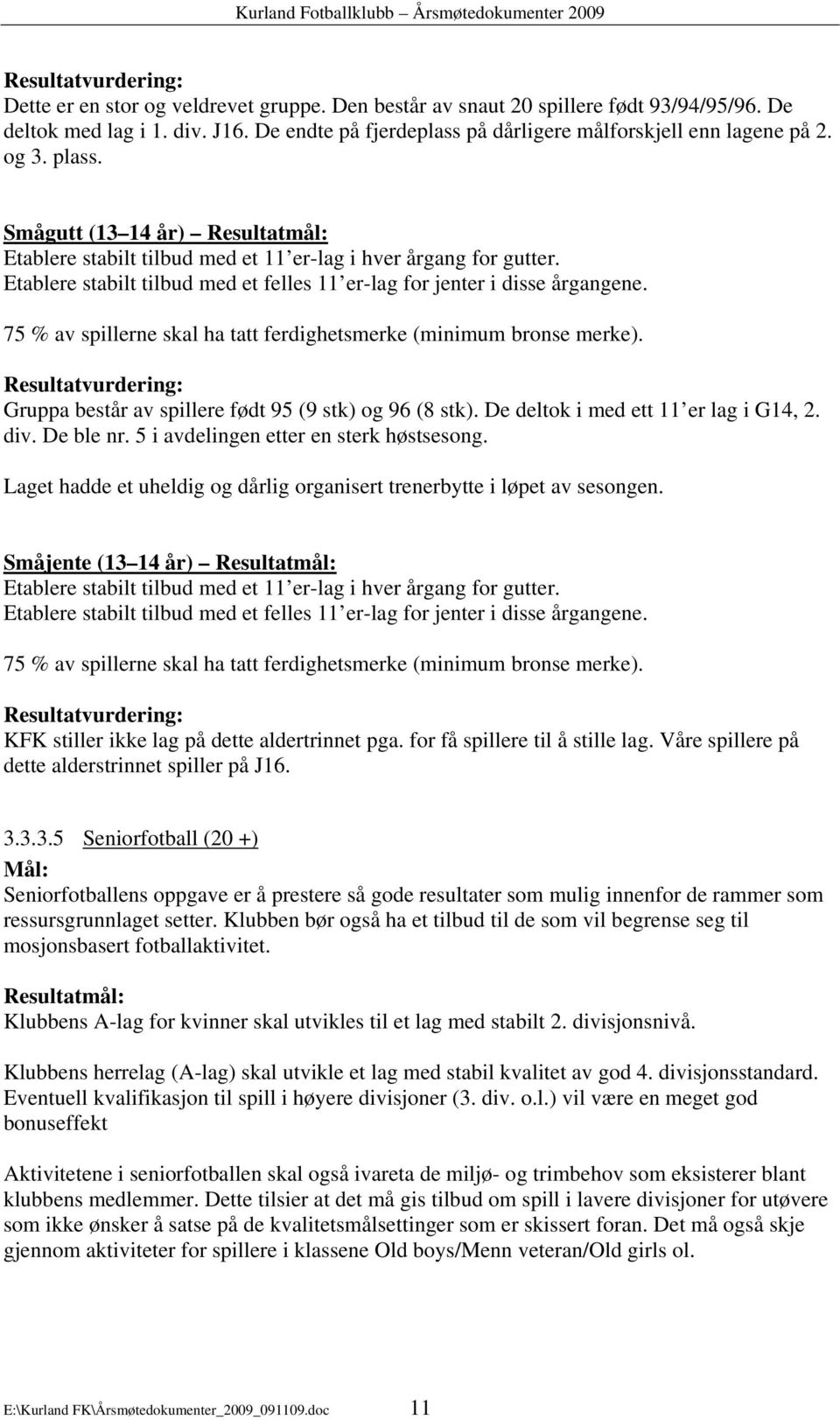 Etablere stabilt tilbud med et felles 11 er-lag for jenter i disse årgangene. 75 % av spillerne skal ha tatt ferdighetsmerke (minimum bronse merke).