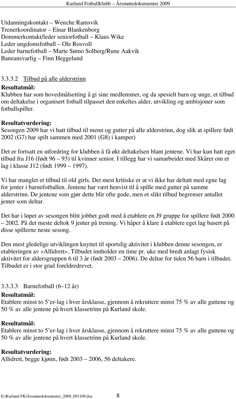 3.3.2 Tilbud på alle alderstrinn Resultatmål: Klubben har som hovedmålsetting å gi sine medlemmer, og da spesielt barn og unge, et tilbud om deltakelse i organisert fotball tilpasset den enkeltes