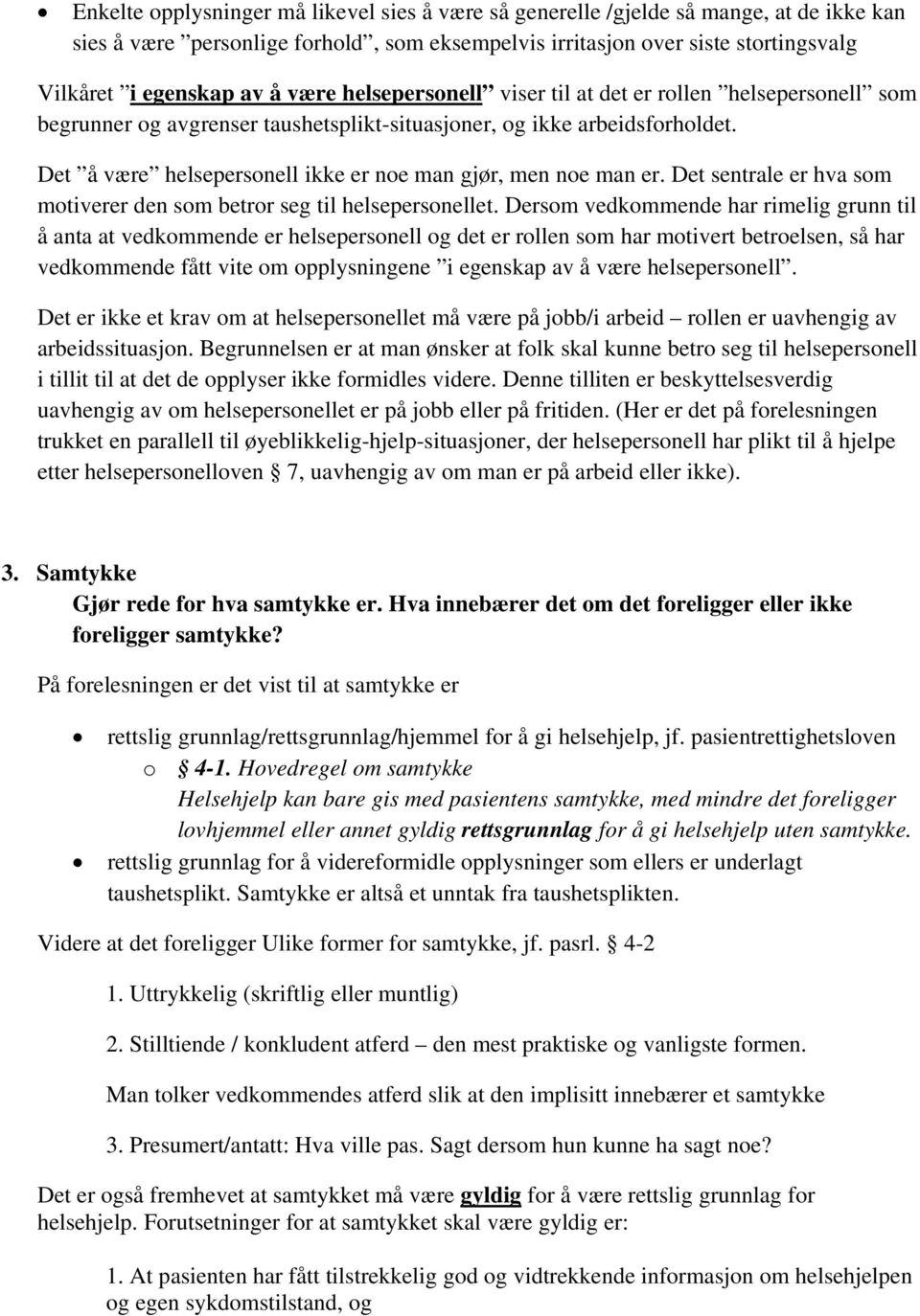 Det å være helsepersonell ikke er noe man gjør, men noe man er. Det sentrale er hva som motiverer den som betror seg til helsepersonellet.