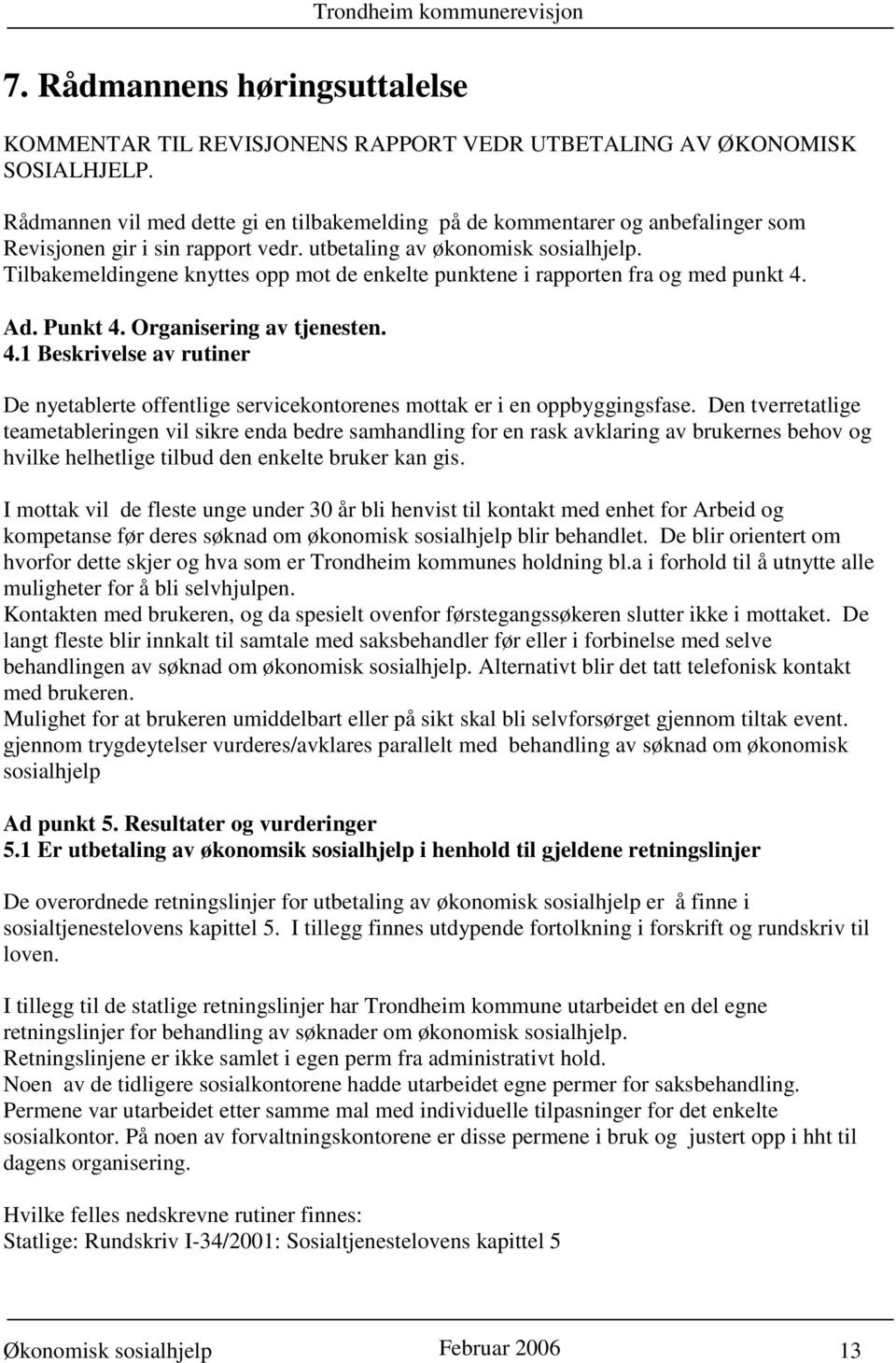 Tilbakemeldingene knyttes opp mot de enkelte punktene i rapporten fra og med punkt 4. Ad. Punkt 4. Organisering av tjenesten. 4.1 Beskrivelse av rutiner De nyetablerte offentlige servicekontorenes mottak er i en oppbyggingsfase.