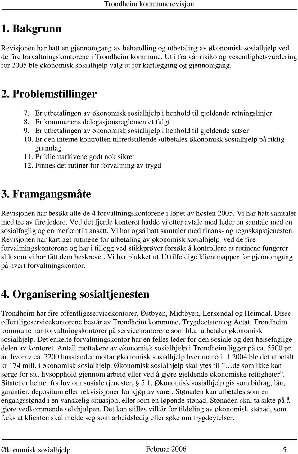 Er utbetalingen av økonomisk sosialhjelp i henhold til gjeldende retningslinjer. 8. Er kommunens delegasjonsreglementet fulgt 9.