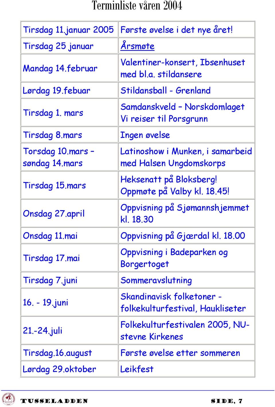 Oppmøte på Valby kl. 18.45! Oppvisning på Sjømannshjemmet kl. 18.30 Onsdag 11.mai Oppvisning på Gjærdal kl. 18.00 Tirsdag 17.mai Tirsdag 7.juni 16. - 19.juni 21.-24.juli Tirsdag.16.august Lørdag 29.