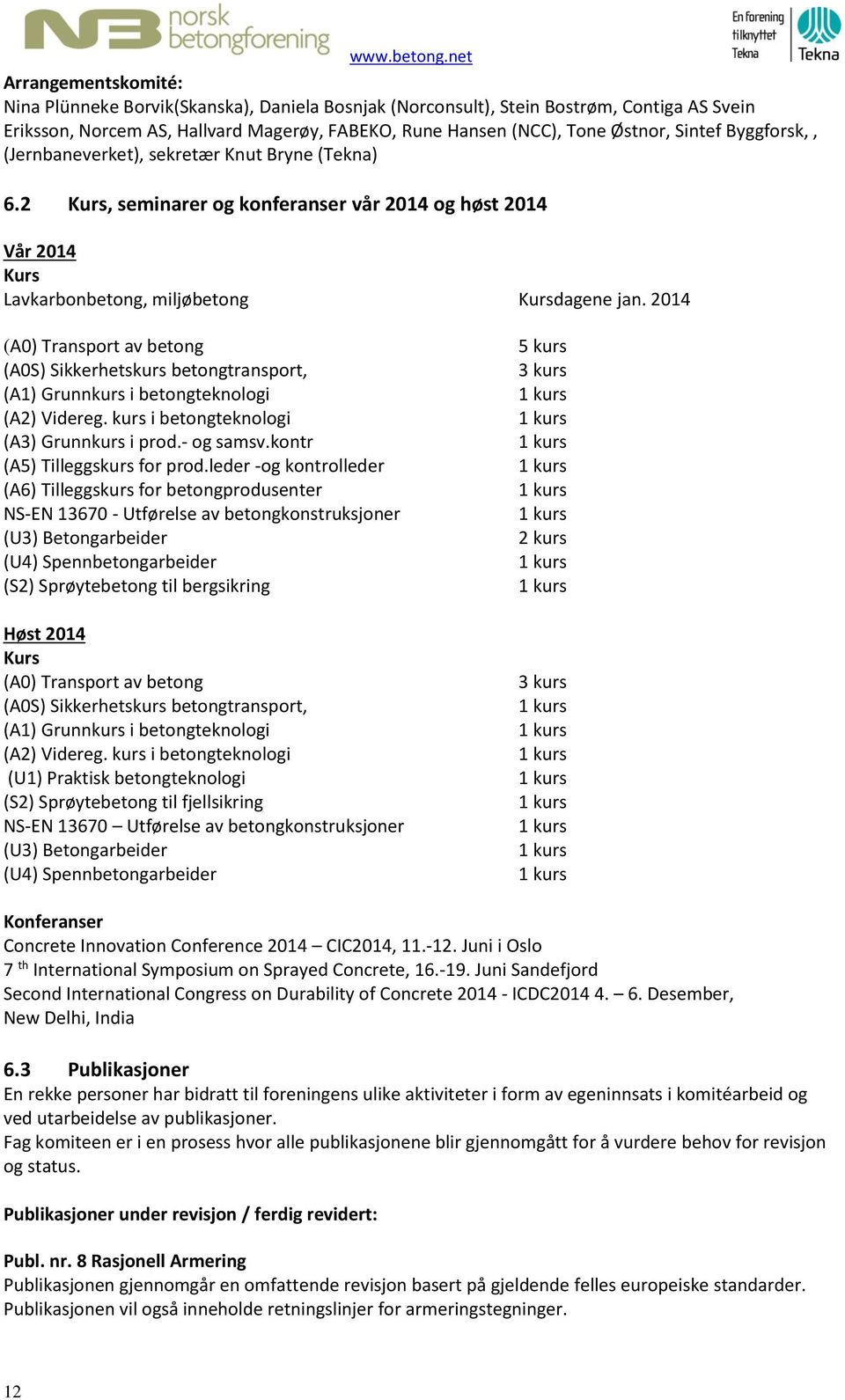 2014 (A0) Transport av betong (A0S) Sikkerhetskurs betongtransport, (A1) Grunnkurs i betongteknologi (A2) Videreg. kurs i betongteknologi (A3) Grunnkurs i prod.- og samsv.