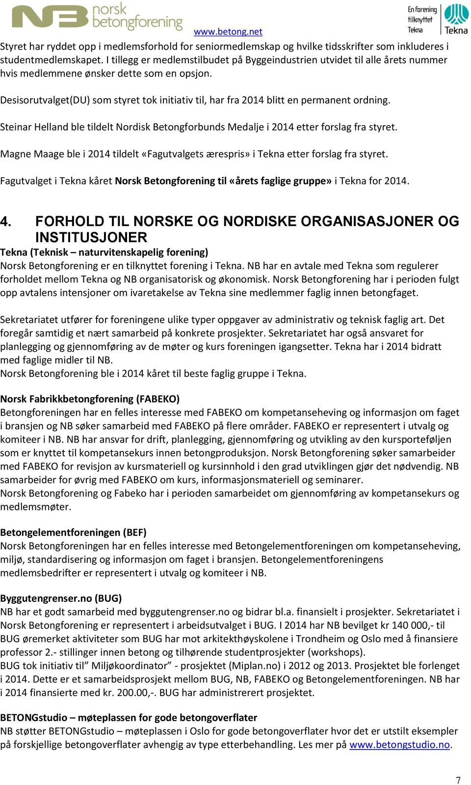 Desisorutvalget(DU) som styret tok initiativ til, har fra 2014 blitt en permanent ordning. Steinar Helland ble tildelt Nordisk Betongforbunds Medalje i 2014 etter forslag fra styret.