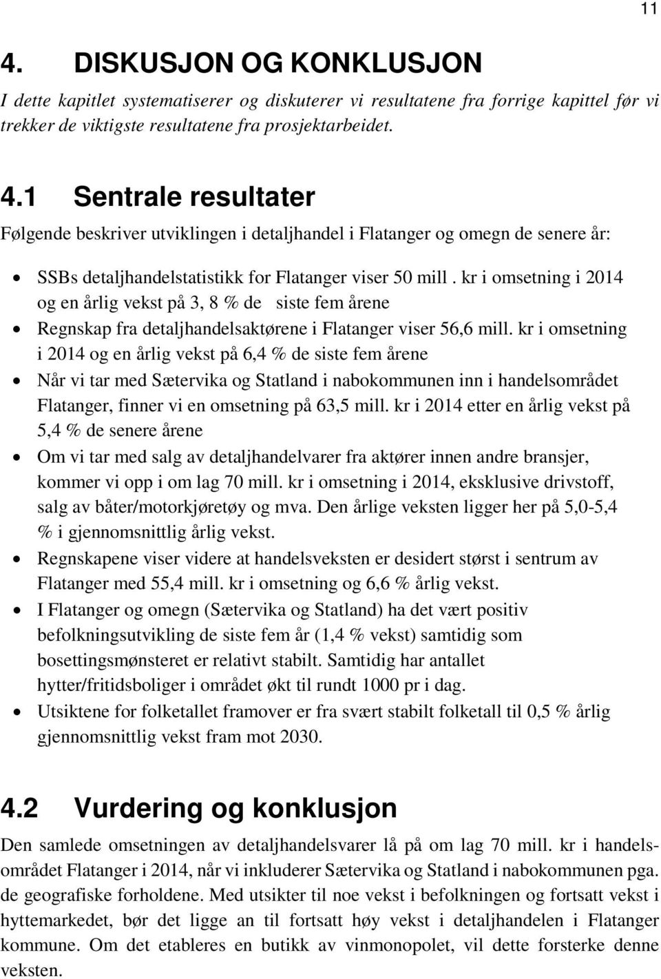 kr i omsetning i 2014 og en årlig vekst på 3, 8 % de siste fem årene Regnskap fra detaljhandelsaktørene i Flatanger viser 56,6 mill.