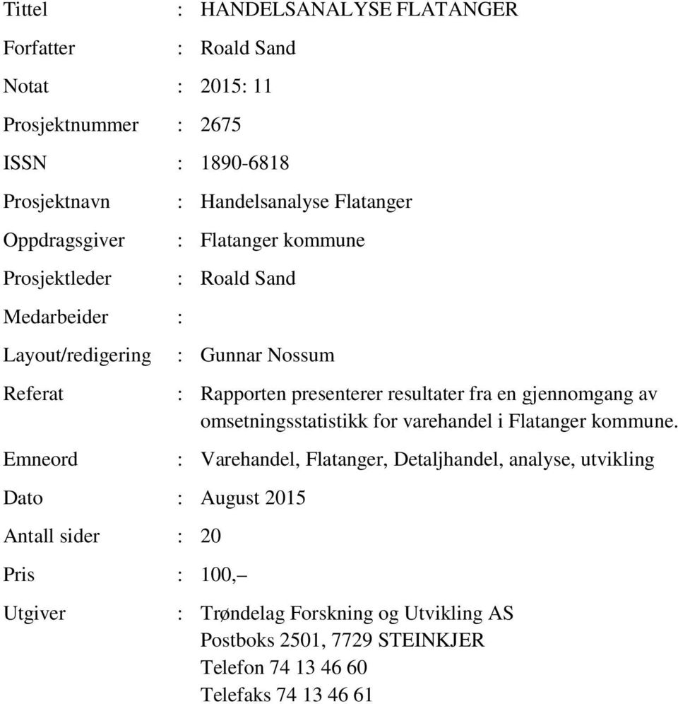 sider : 20 Pris : 100, Utgiver : Rapporten presenterer resultater fra en gjennomgang av omsetningsstatistikk for varehandel i Flatanger kommune.