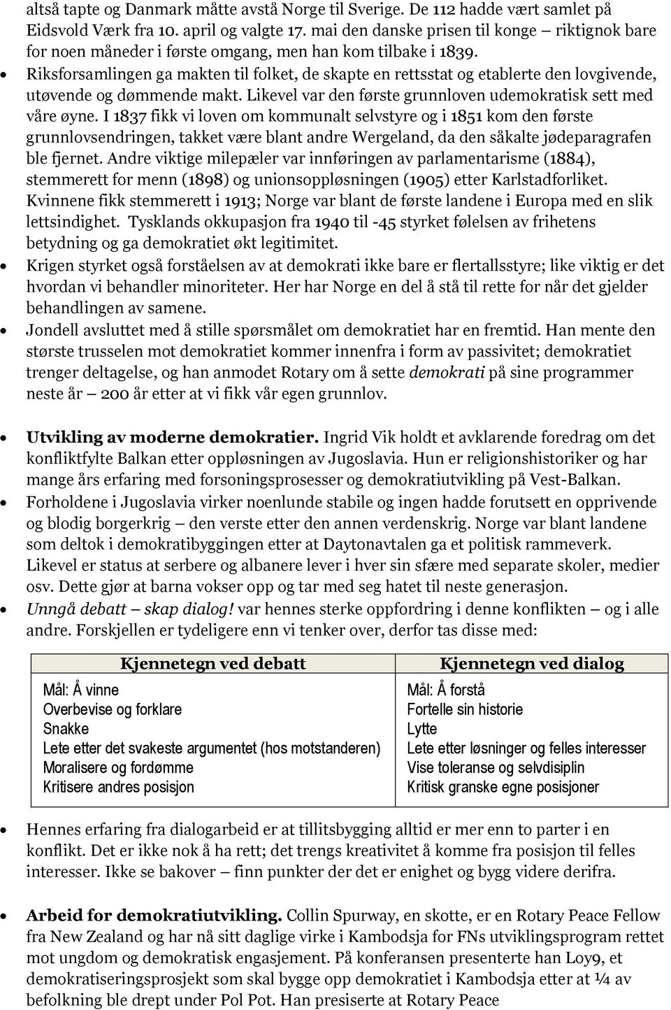 Riksforsamlingen ga makten til folket, de skapte en rettsstat og etablerte den lovgivende, utøvende og dømmende makt. Likevel var den første grunnloven udemokratisk sett med våre øyne.