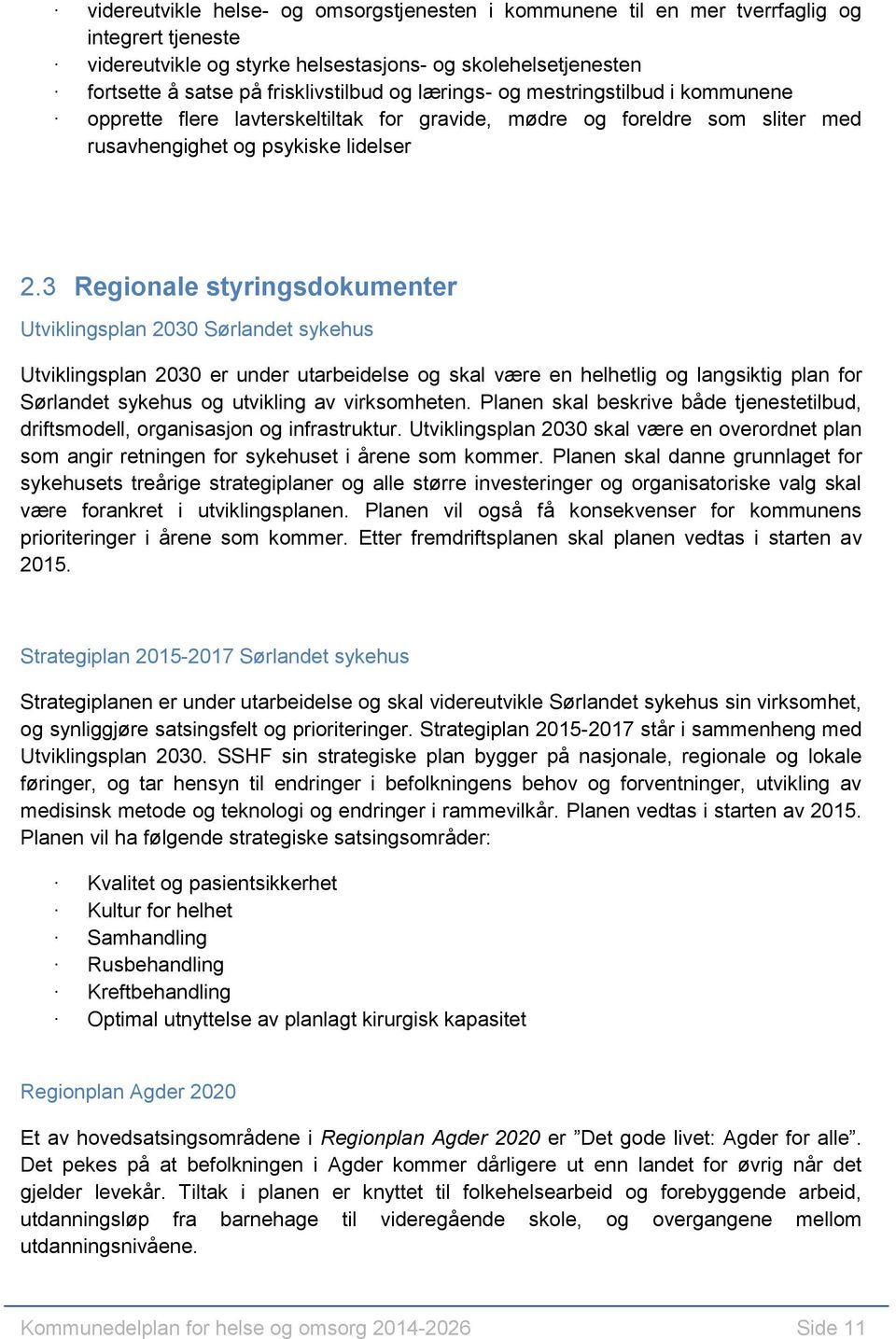 3 Regionale styringsdokumenter Utviklingsplan 2030 Sørlandet sykehus Utviklingsplan 2030 er under utarbeidelse og skal være en helhetlig og langsiktig plan for Sørlandet sykehus og utvikling av