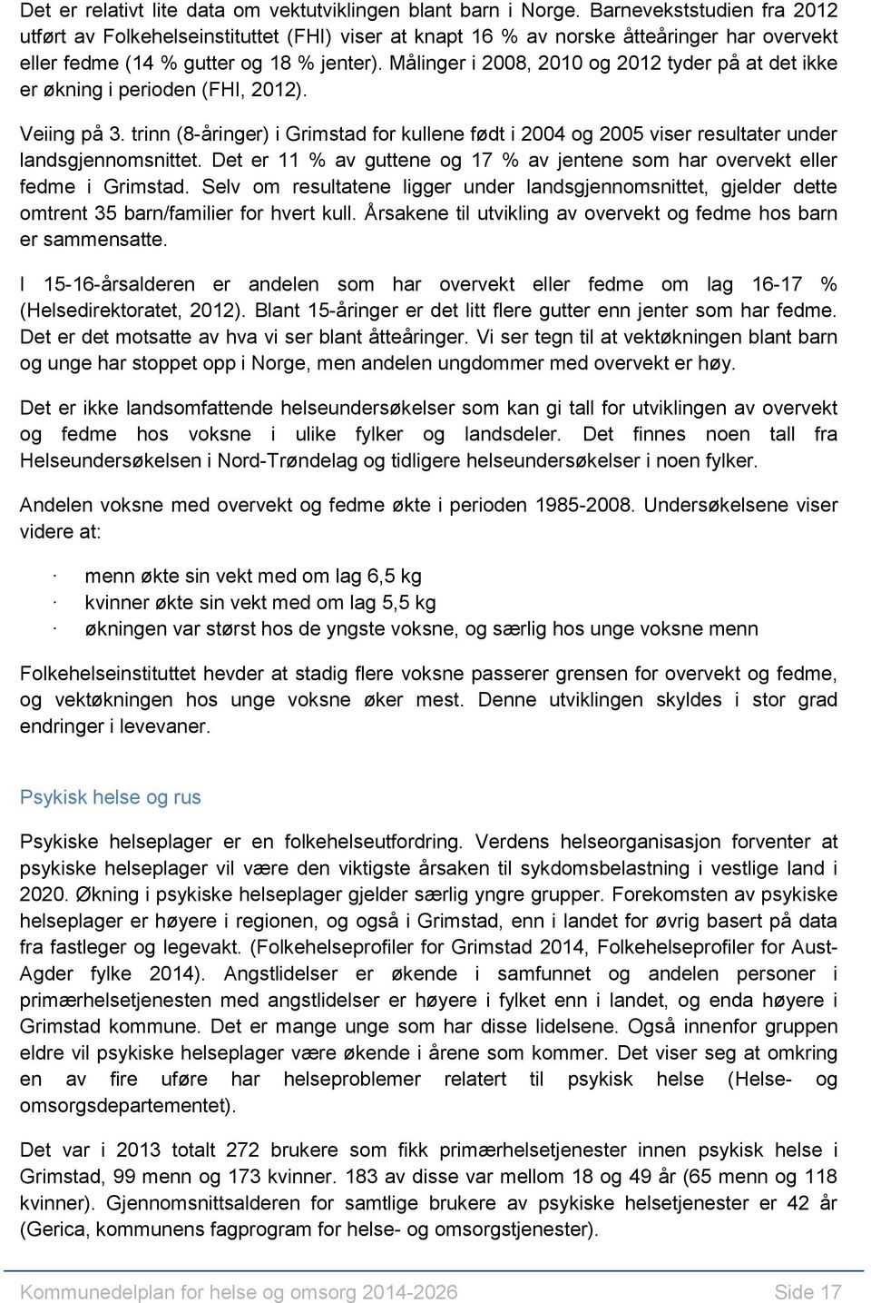 Målinger i 2008, 2010 og 2012 tyder på at det ikke er økning i perioden (FHI, 2012). Veiing på 3.