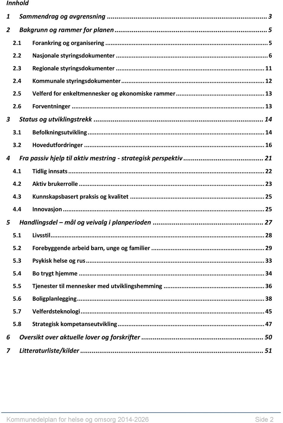 .. 16 4 Fra passiv hjelp til aktiv mestring - strategisk perspektiv... 21 4.1 Tidlig innsats... 22 4.2 Aktiv brukerrolle... 23 4.3 Kunnskapsbasert praksis og kvalitet... 25 4.4 Innovasjon.