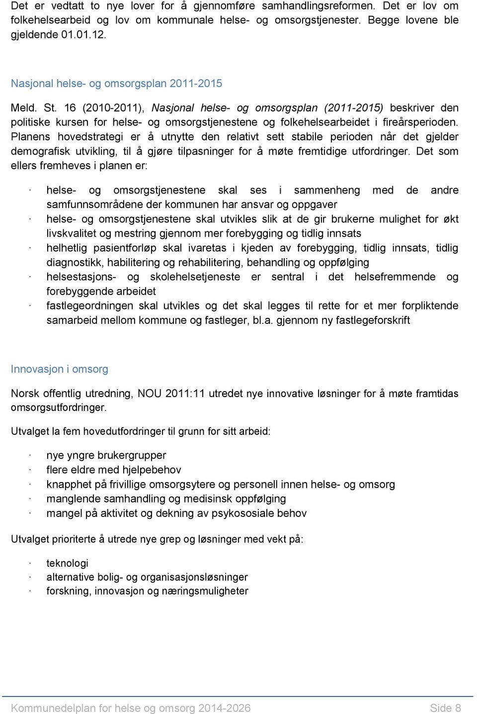 16 (2010-2011), Nasjonal helse- og omsorgsplan (2011-2015) beskriver den politiske kursen for helse- og omsorgstjenestene og folkehelsearbeidet i fireårsperioden.